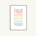 Talk A Little Nicer to Yourself Today Poster
